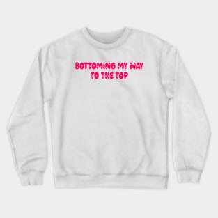 bottoming my way to the top Crewneck Sweatshirt